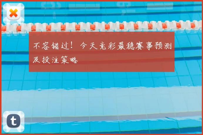 不容错过！今天竞彩最稳赛事预测及投注策略