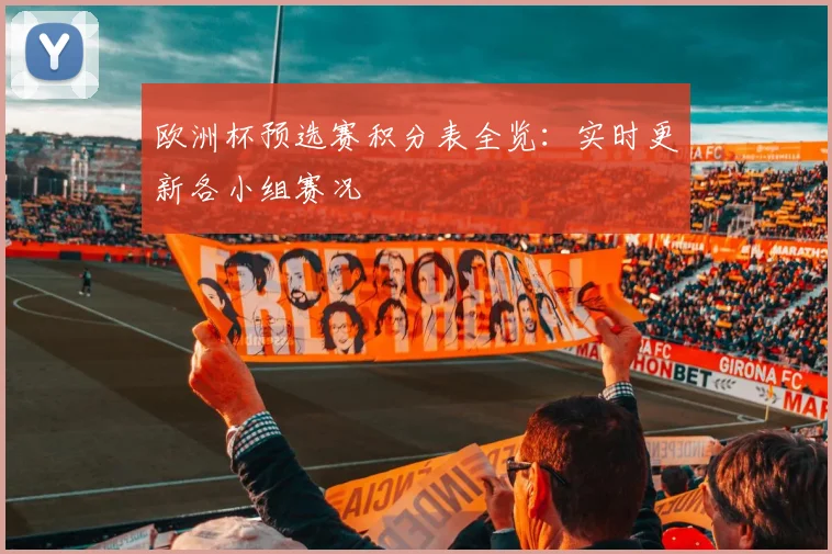 欧洲杯预选赛积分表全览：实时更新各小组赛况